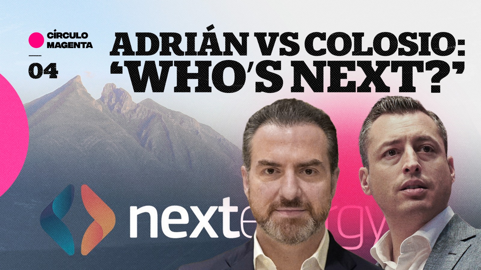 El escándalo de Next Energy afecta a Adrián de la Garza y Colosio, quién prevalecerá en la contienda política de 2027.